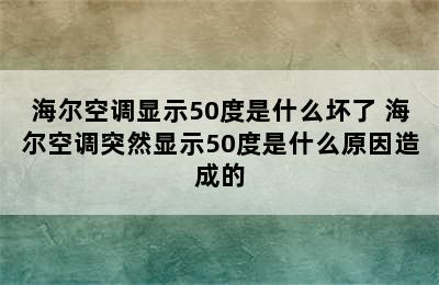 海尔空调显示50度是什么坏了 海尔空调突然显示50度是什么原因造成的